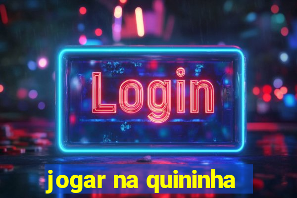 jogar na quininha